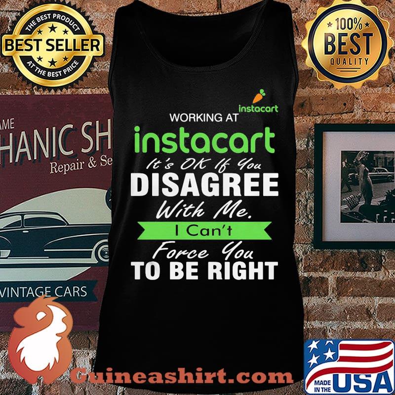 Working at instacart it's ok if you disagree with me i can't force you to be right s Tank top