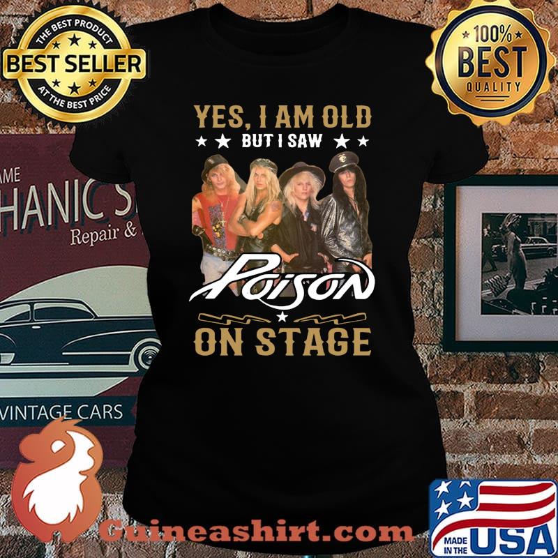Yes i am old but i saw poison on stage s Laides tee