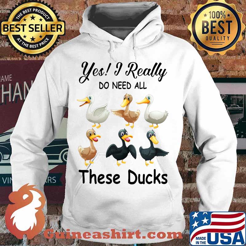 Yes i really do need all these ducks s Hoodie