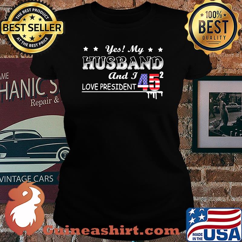 Yes My Husband And I Love President 45 American Flag Independence Day Shirt Laides tee