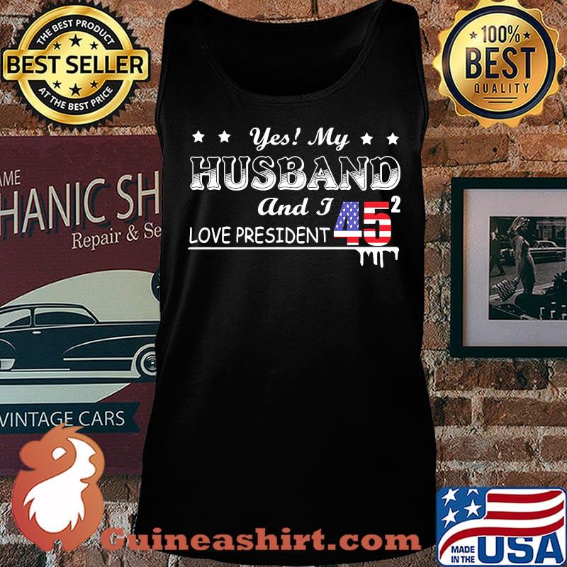 Yes My Husband And I Love President 45 American Flag Independence Day Shirt Tank top