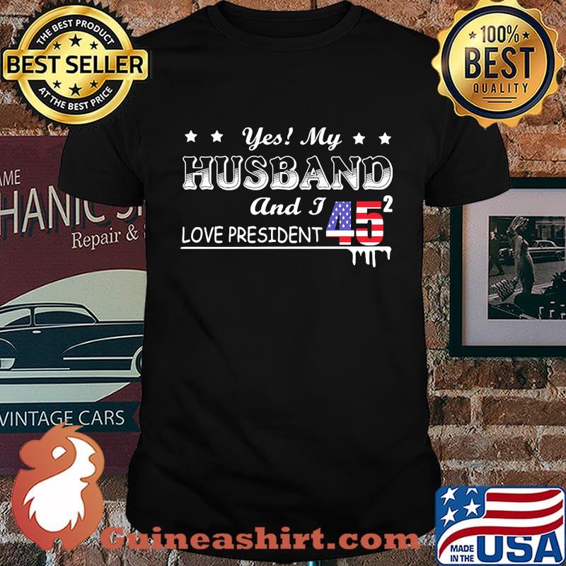 Yes My Husband And I Love President 45 American Flag Independence Day Shirt