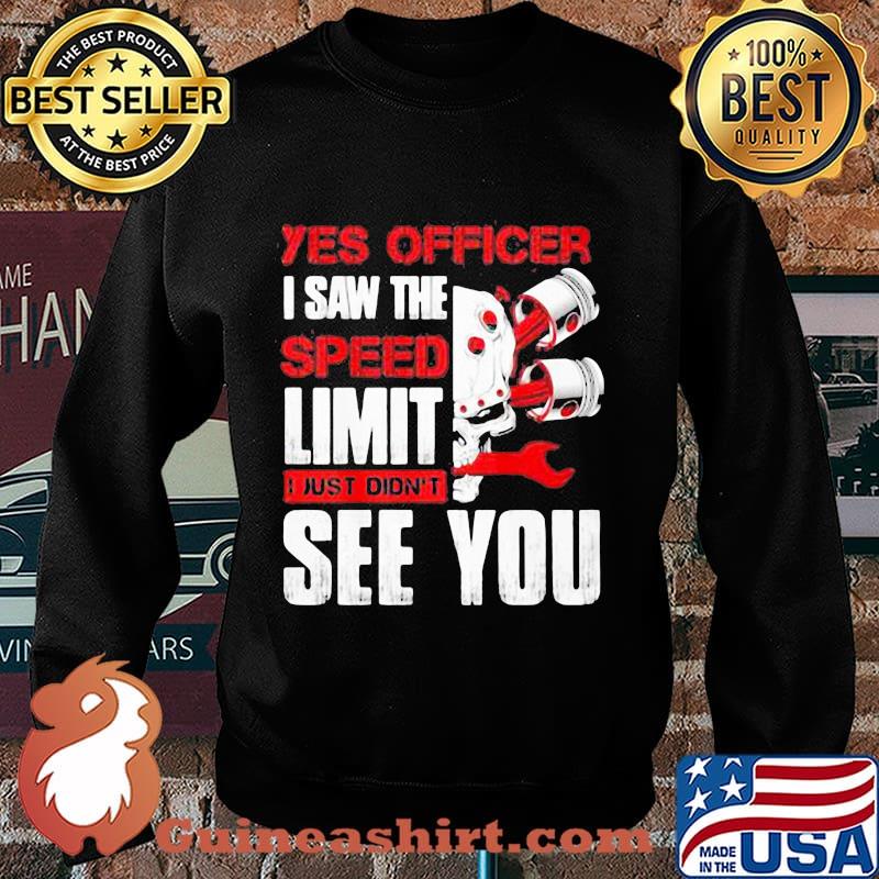 YES OFFICER I SAW THE SPEED LIMIT I JUST DIDN'T SEE YOU MECHANIC SHIRT Sweater