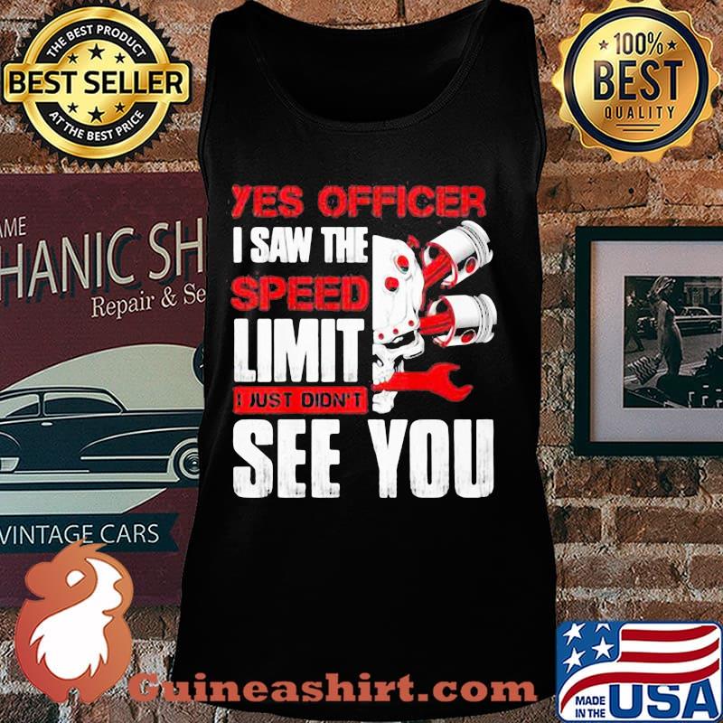 YES OFFICER I SAW THE SPEED LIMIT I JUST DIDN'T SEE YOU MECHANIC SHIRT Tank top