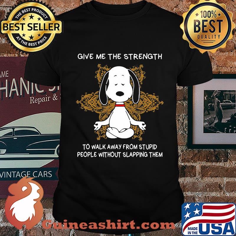 Yoga chill snoopy give me the strength to walk away form stupid people without slapping them shirt