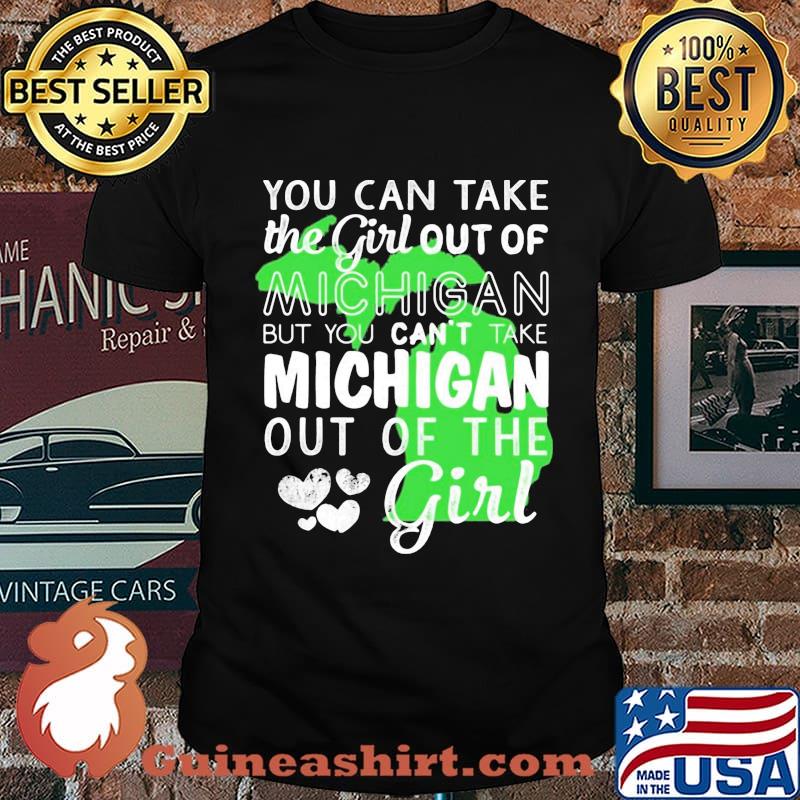 You can take the girl out of michigan but you can't take michigan out of the girl heart shirt