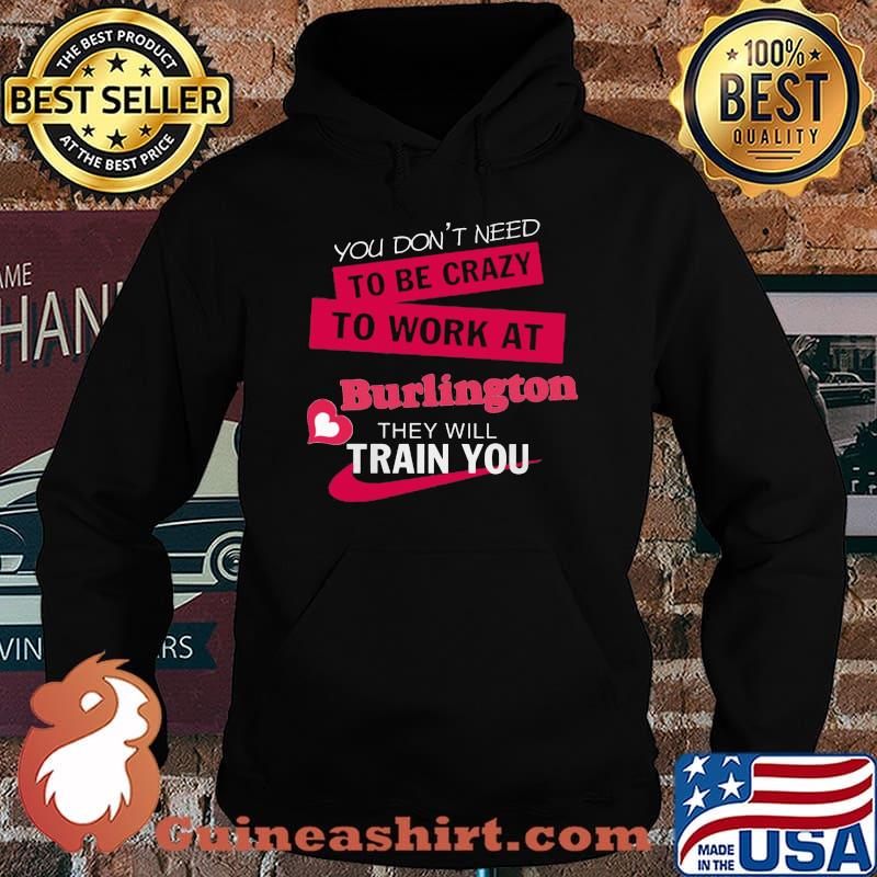 You don't need to be crazy to work at burlington they will train you s Hoodie