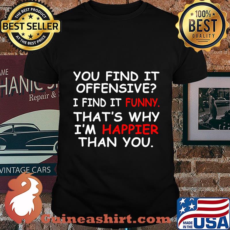 You Find It Offensive I Find It Funny Happier Humor Graphic T-Shirt