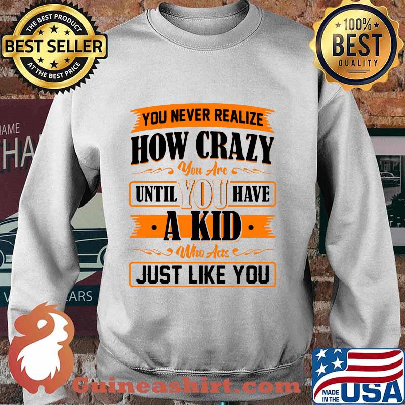 You never realize how crazy you are until you have a kid who acts just like you 2020 s Sweater