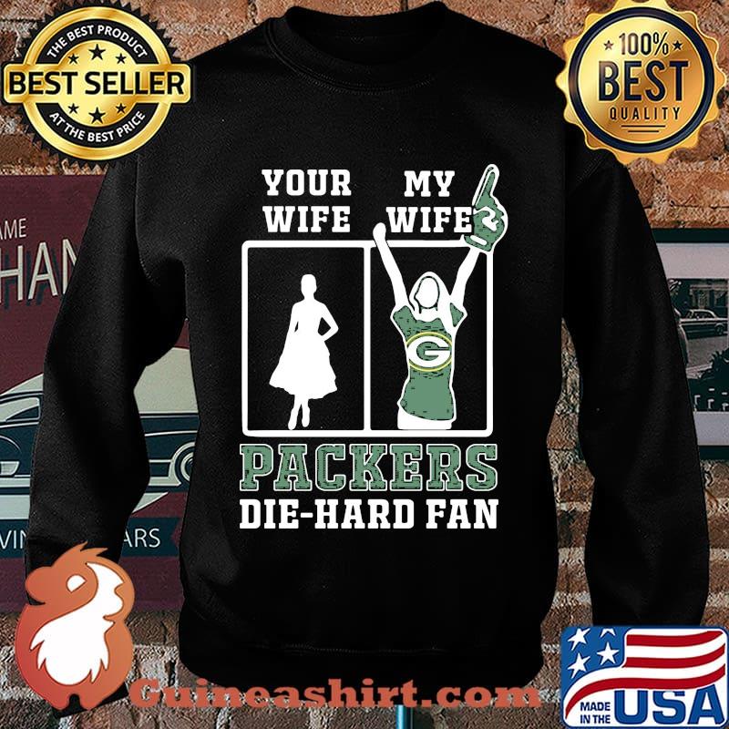 Your wife my wife green bay packers football die hard fan s Sweater