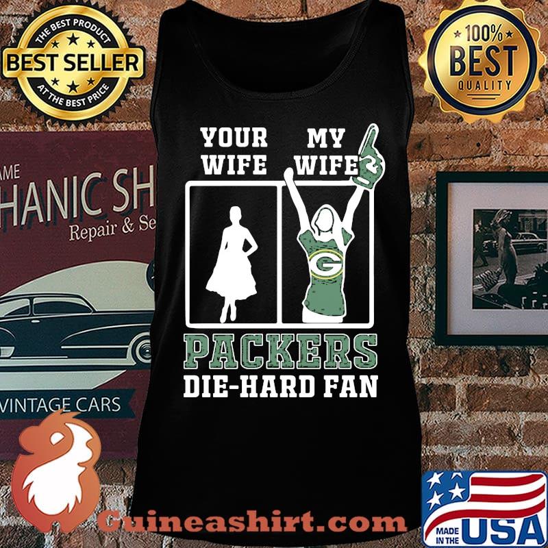 Your wife my wife green bay packers football die hard fan s Tank top