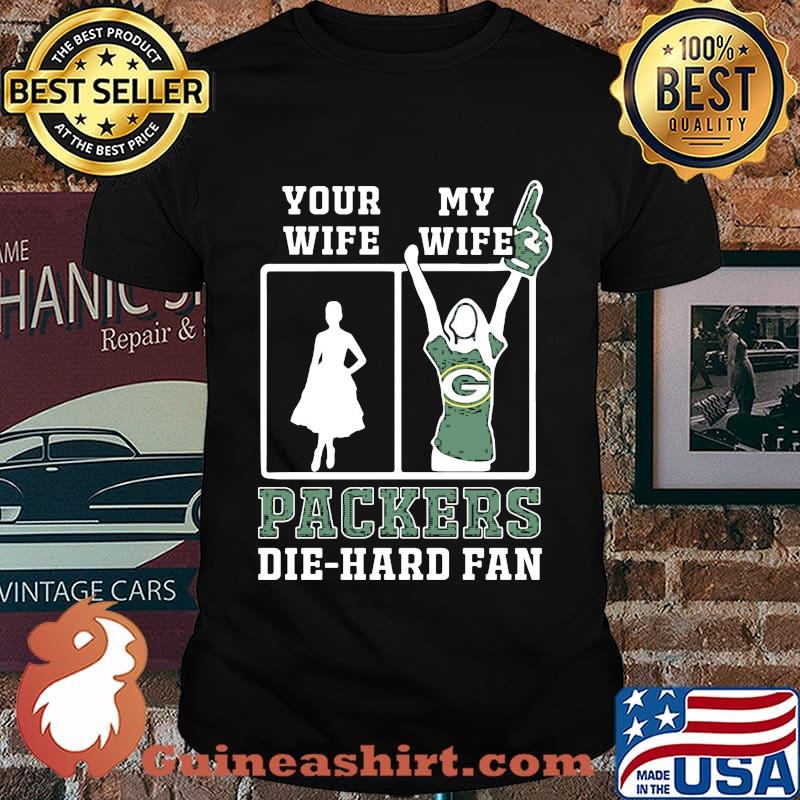 Your wife my wife green bay packers football die hard fan shirt