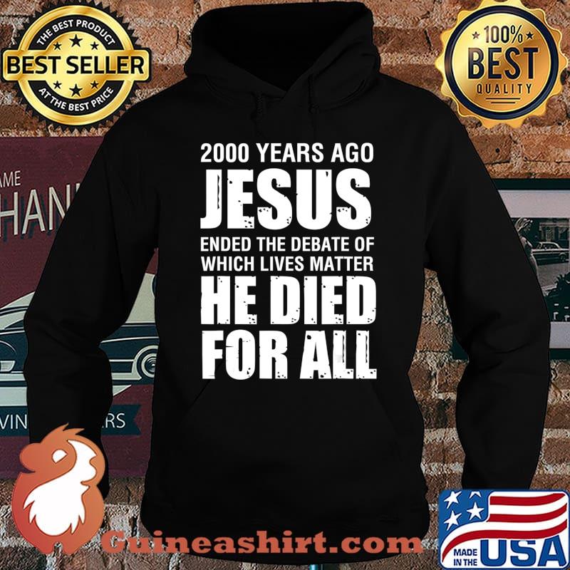 2000 Yrs Ago Jesus Ended The Debate of Which Lives Matter T-Shirt Hoodie