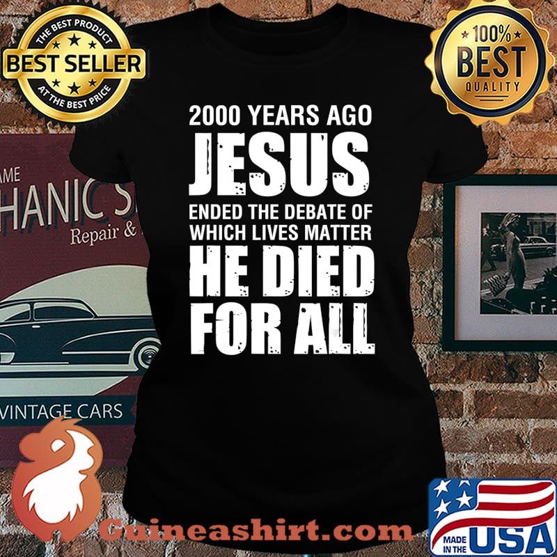 2000 Yrs Ago Jesus Ended The Debate of Which Lives Matter T-Shirt Laides tee