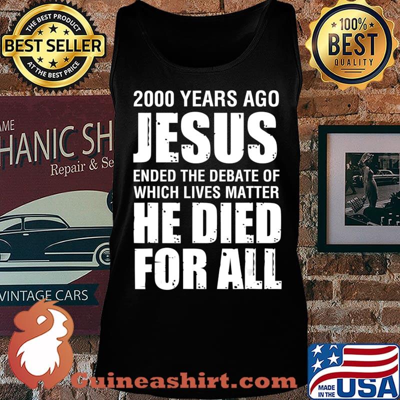 2000 Yrs Ago Jesus Ended The Debate of Which Lives Matter T-Shirt Tank top