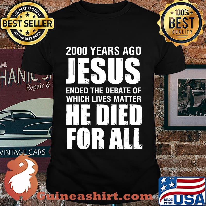 2000 Yrs Ago Jesus Ended The Debate of Which Lives Matter T-Shirt