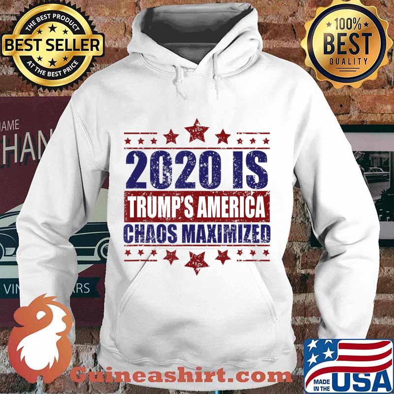 2020 Trump's America Chaos Maximized T-Shirt Hoodie