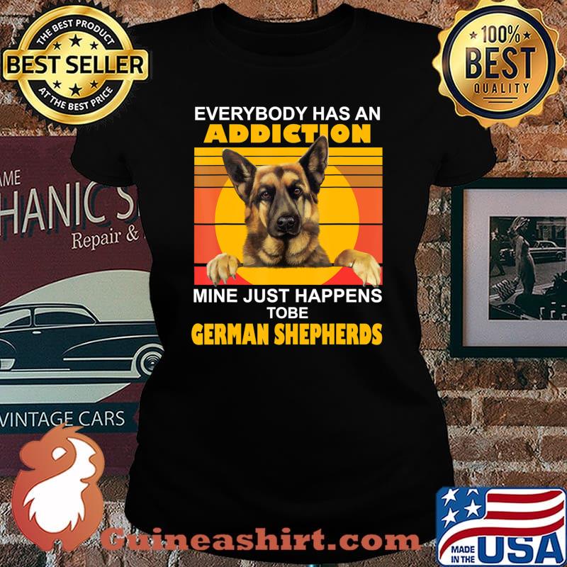 Addiction Mine Just Happens To Be German Shepherds T-Shirt Laides tee