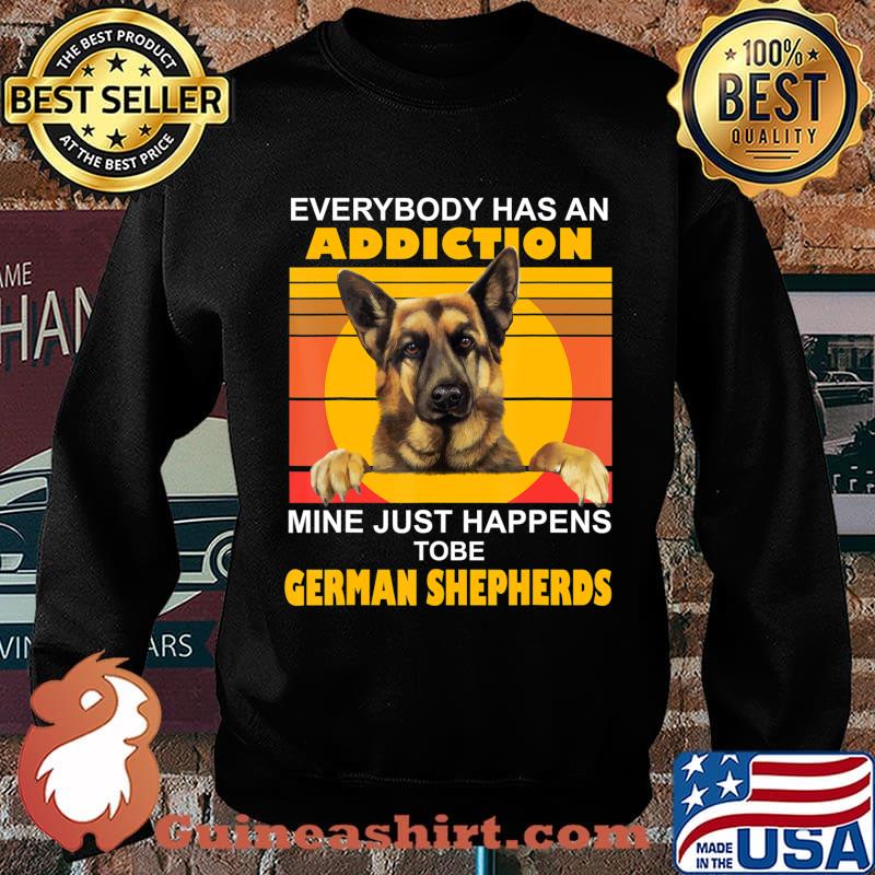 Addiction Mine Just Happens To Be German Shepherds T-Shirt Sweater