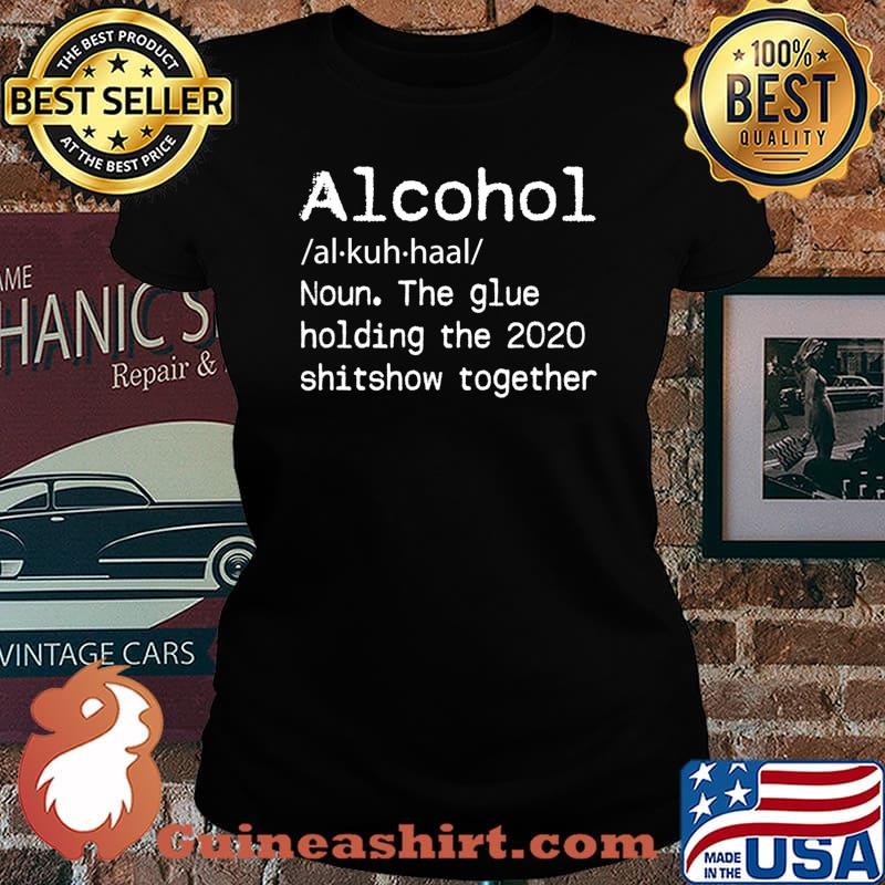 Alcohol Definition Glue That Holds 2020 Shitshow Together T-Shirt Laides tee