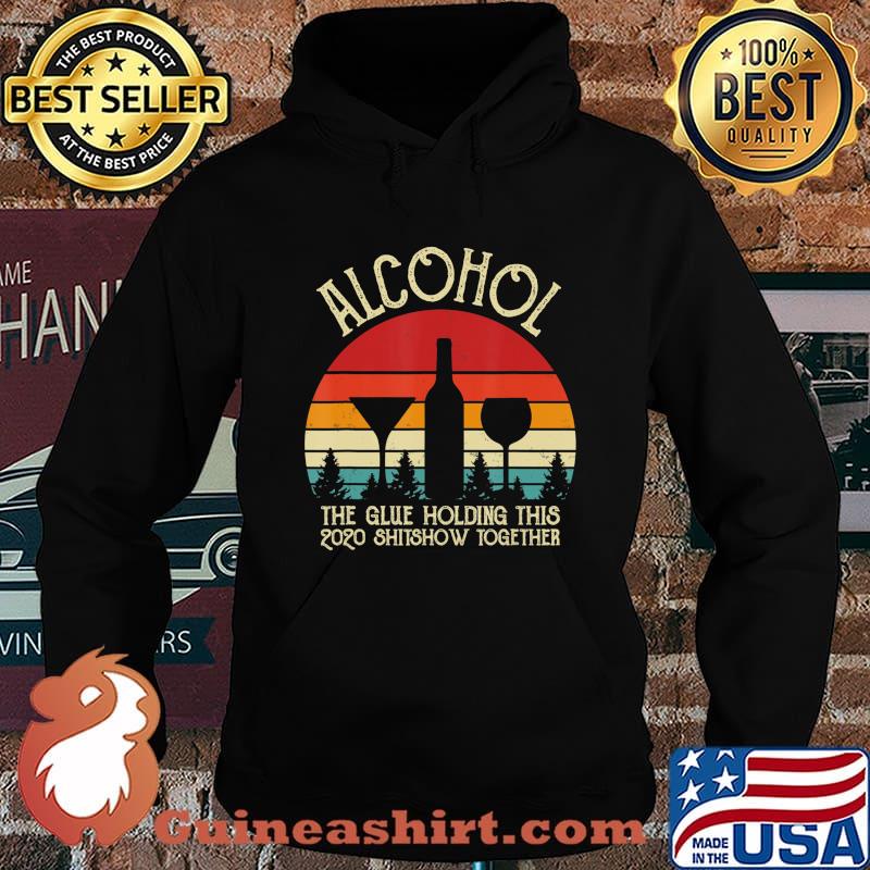 Alcohol - Glue That Holding This 2020 Shitshow Together Gift T-Shirt Hoodie