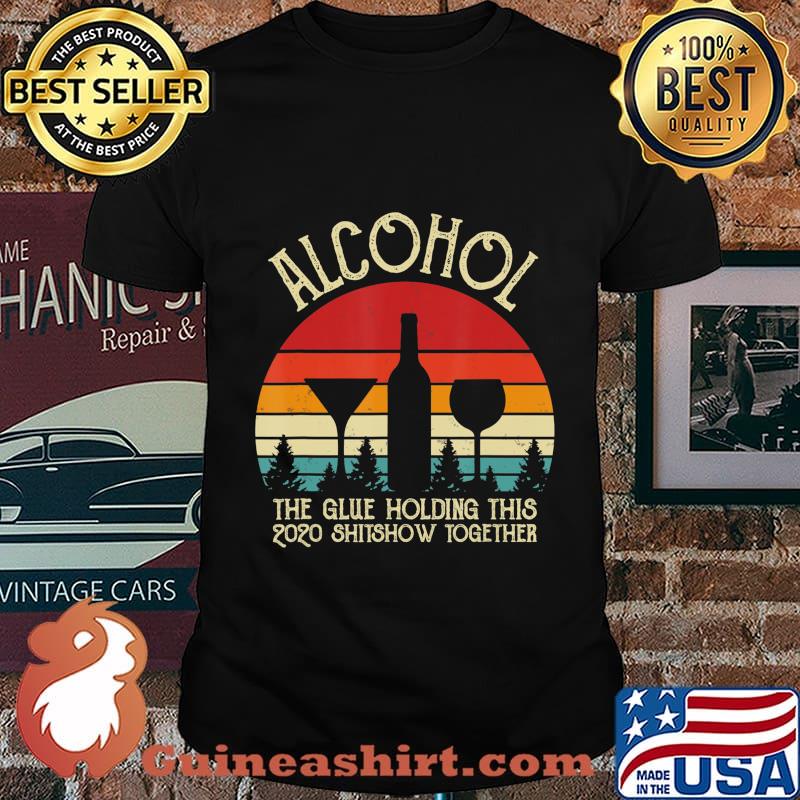 Alcohol - Glue That Holding This 2020 Shitshow Together Gift T-Shirt