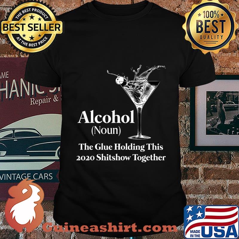 Alcohol (Noun) The Glue Holding This 2020 Shitshow Together T-Shirt