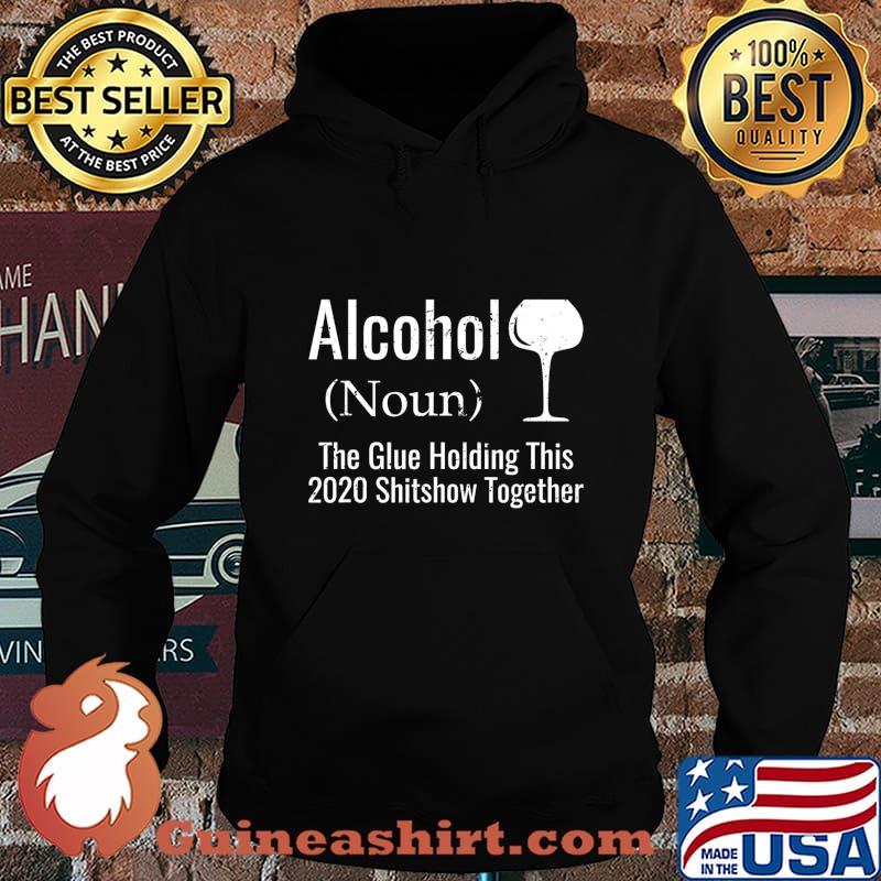 Alcohol The Glues Holding This 2020 Shitshow Together Funny T-Shirt Hoodie