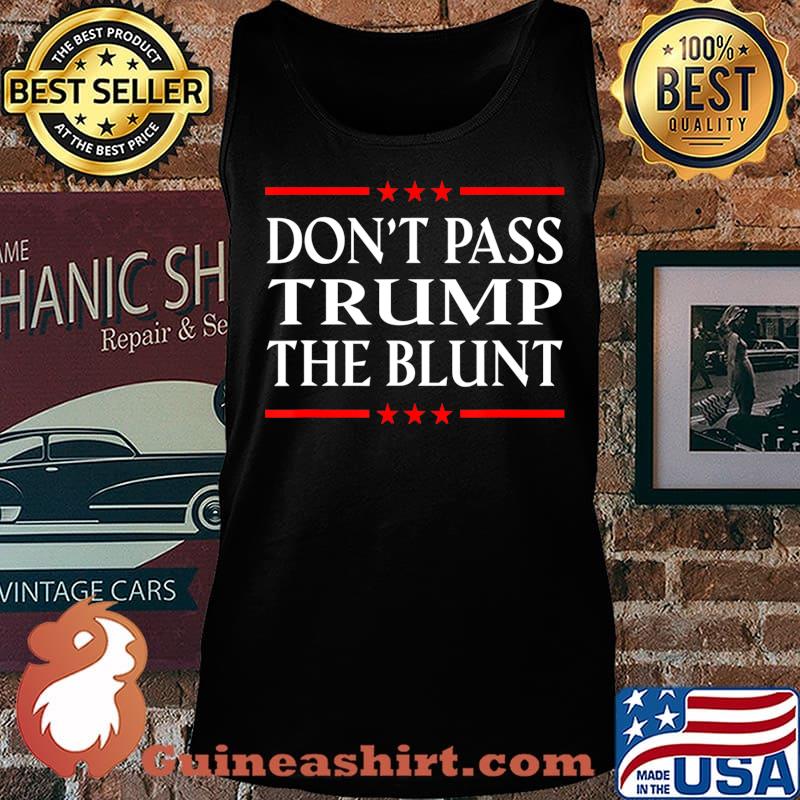 Anti Trump Don't Pass Trump the Blunt Liberal Stoner T-Shirt Tank top