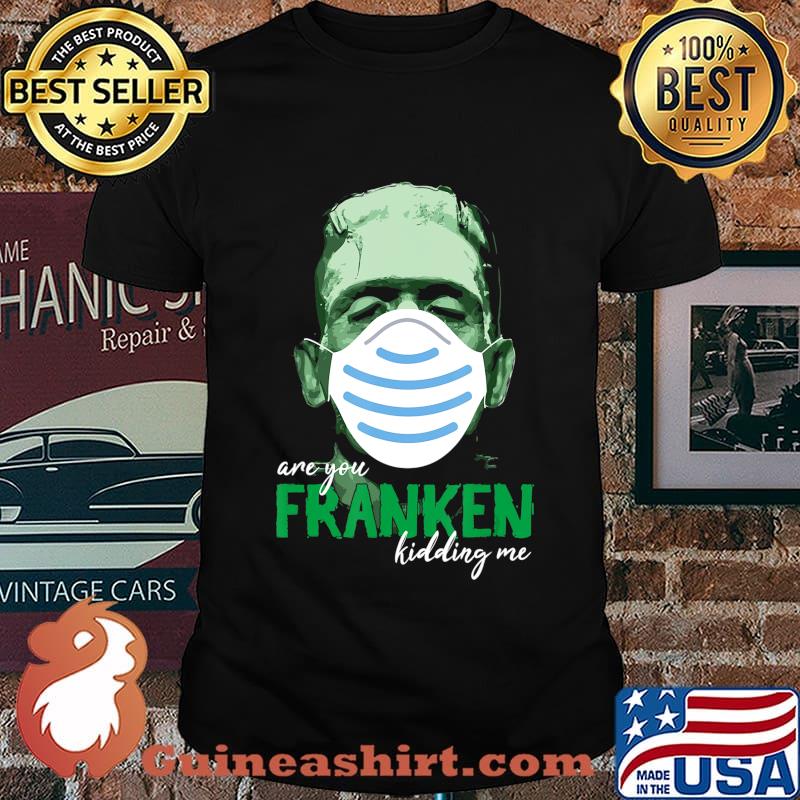 Are you Franken Kidding Me Funny Monster with Mask Design T-Shirt