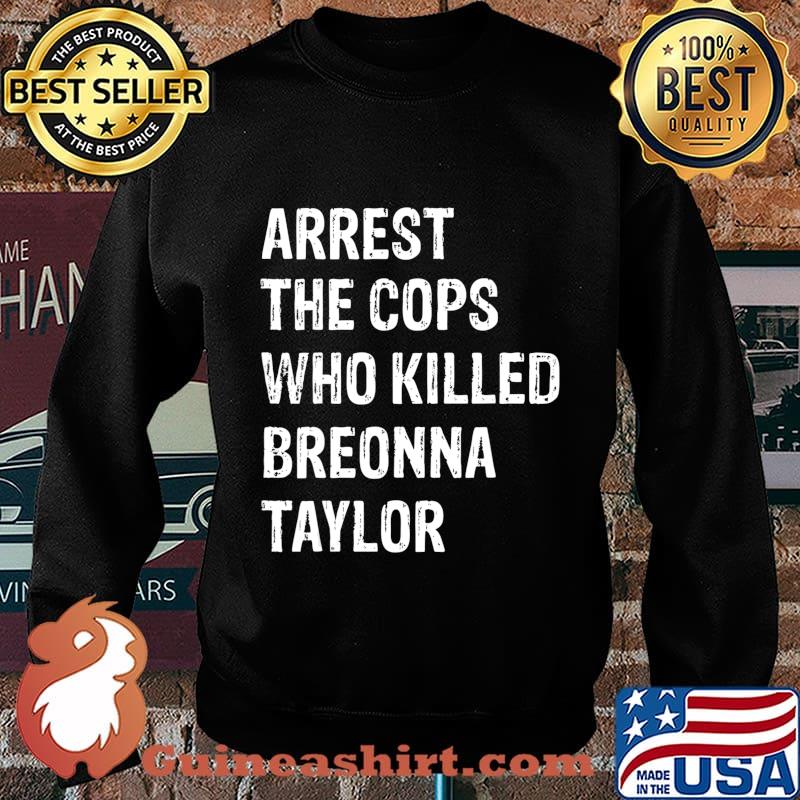 Arrest-The-Cops-Who-Killed-Breonna-Taylor T-Shirt Sweater