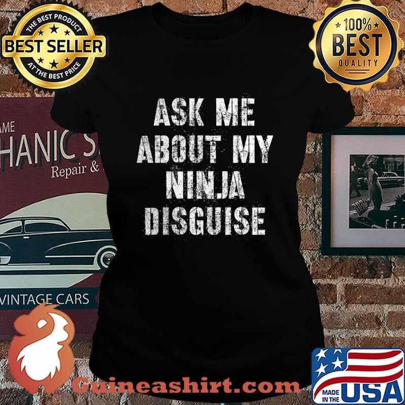 Ask Me About My Ninja Disguise Meme - No Mask Inside T-Shirt Laides tee