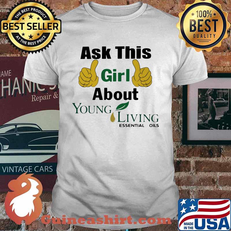Ask this girl about young living essential oils shirt
