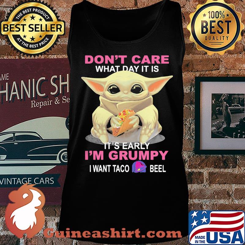 Baby don't care what day it is it's early i'm grumpy i want taco bell s Tank top