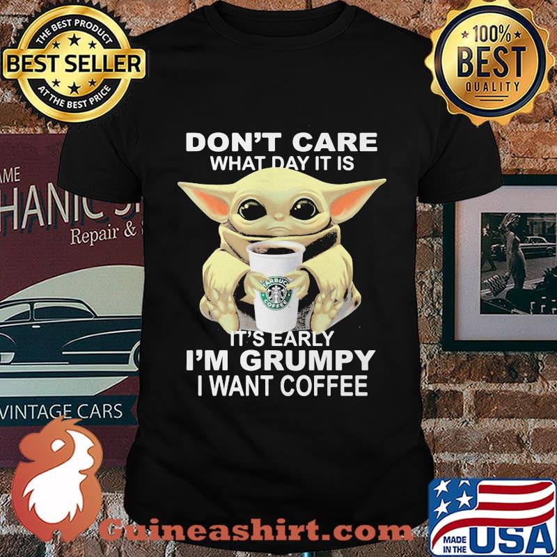 Baby yoda don't care what day it is it's early i'm grumpy i want starbucks coffee shirt