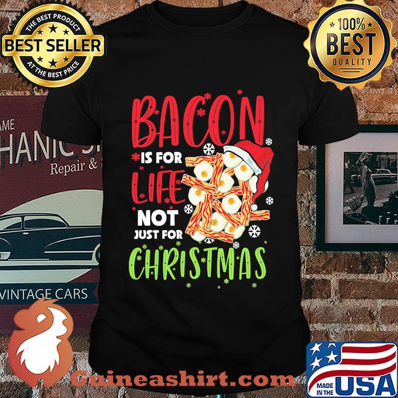 Bacon is for life not just for christmas shirt