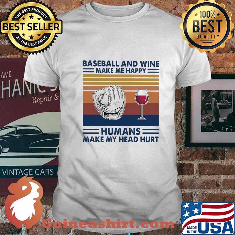 Baseball and wine make me happy humans make my head hurt vintage retro shirt