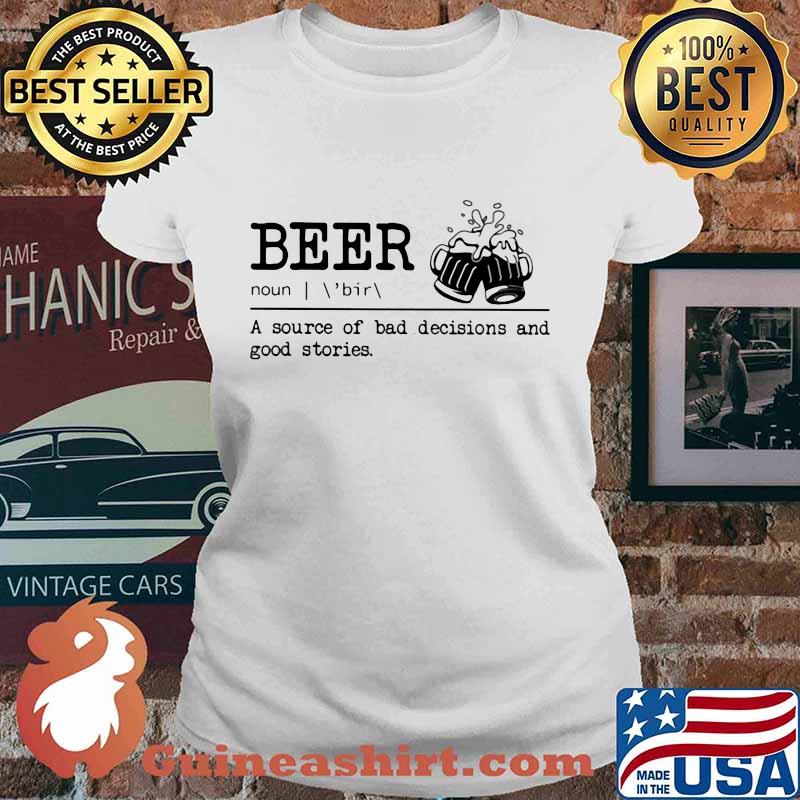 Beer noun a source of bad decisions and good stories s Ladies tee