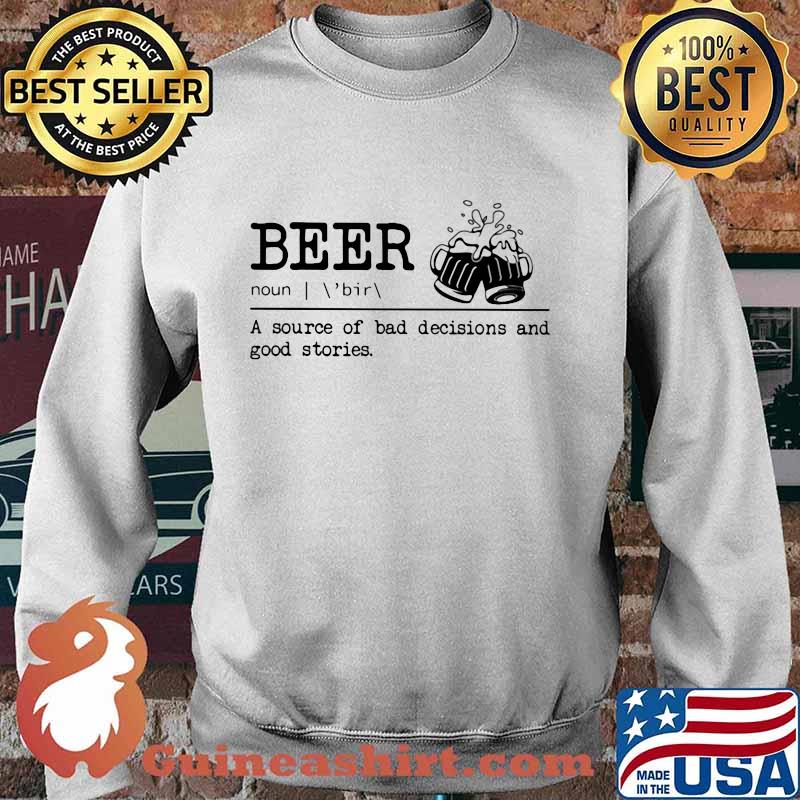 Beer noun a source of bad decisions and good stories s Sweater