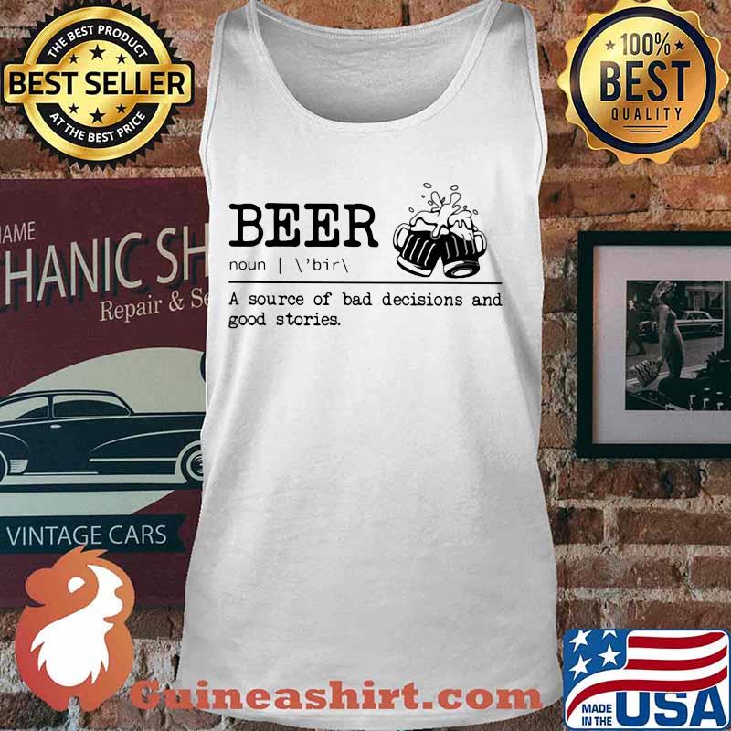 Beer noun a source of bad decisions and good stories s Tank top