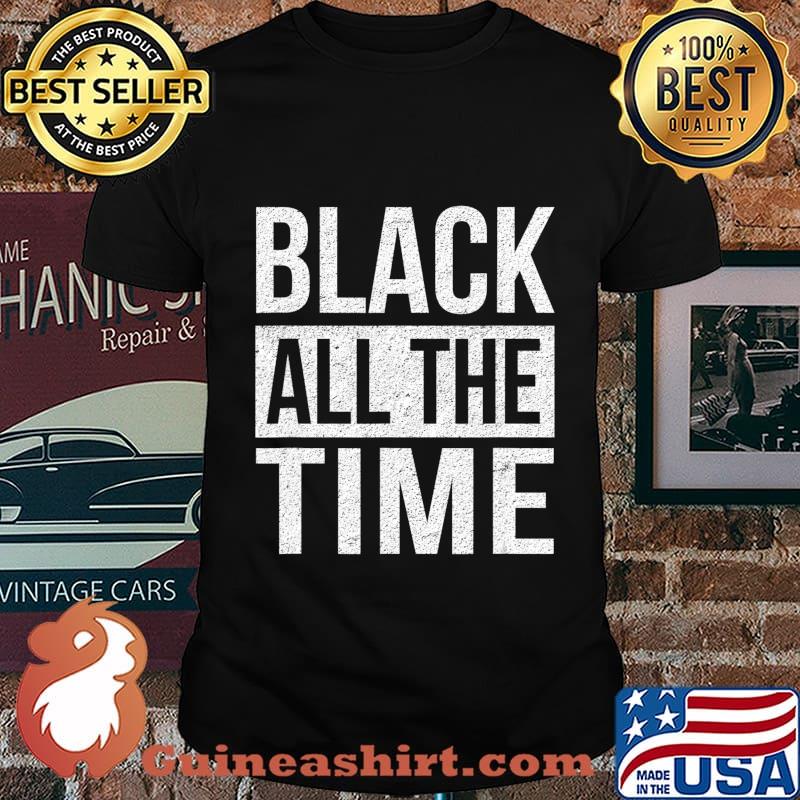 Black All The Time Shirt Equality Black Lives Matter BLM T-Shirt