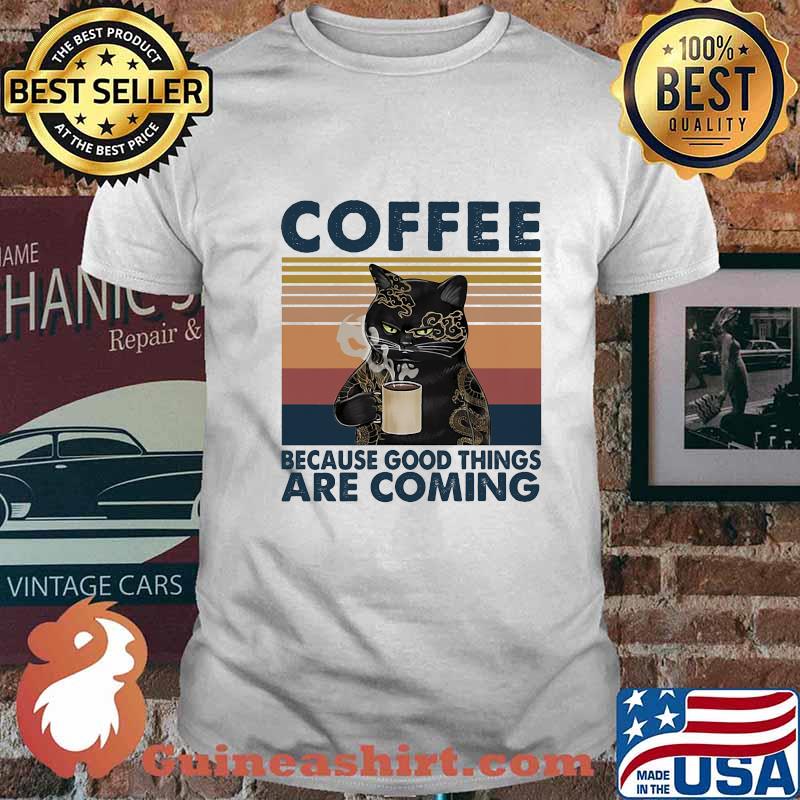 Black cat coffee because good things are coming vintage retro shirt