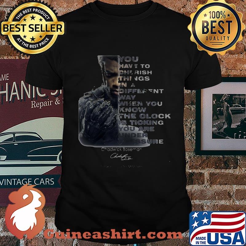 Black panther rip chadwick you have to cherish things in a different you know the clock signature shirt