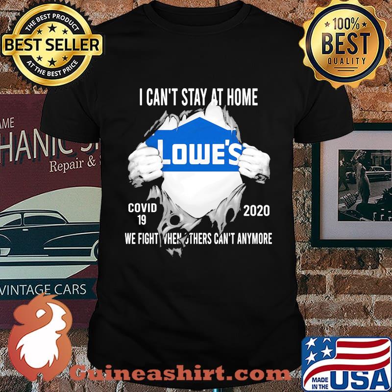 Blood insides lowes i can't stay at home covid-19 2020 we fight when others can't anymore shirt