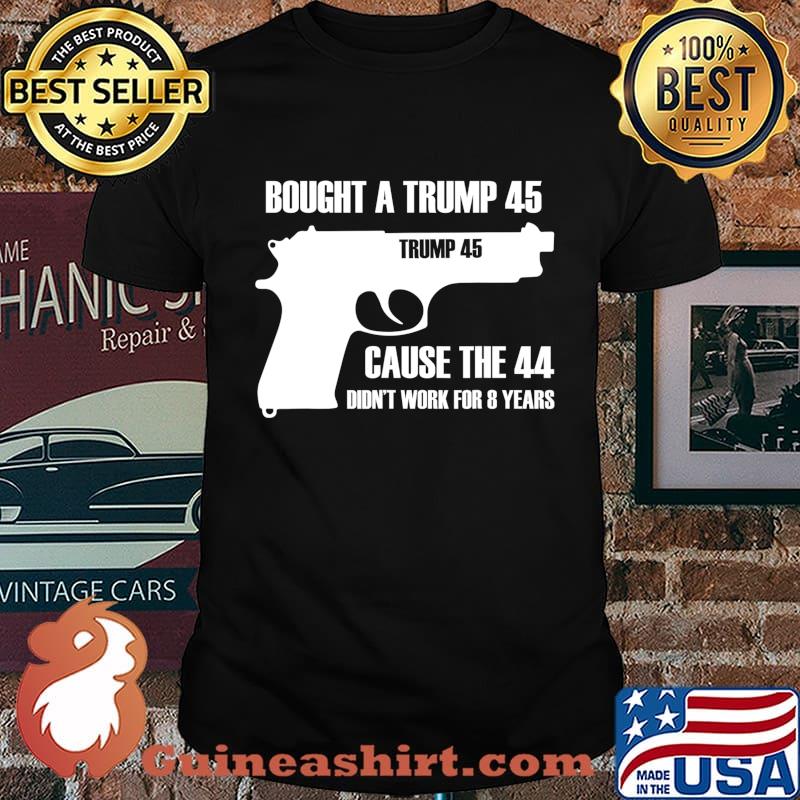Bought a trump 45 cause the 44 didn't work for 8 years T-Shirt