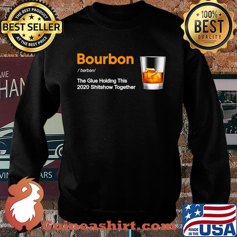 Bourbon Liquor The Glues Holding This 2020 Shitshow Together T-Shirt Sweater