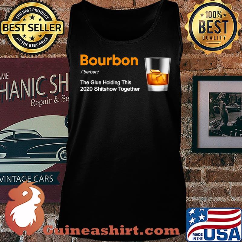 Bourbon Liquor The Glues Holding This 2020 Shitshow Together T-Shirt Tank top