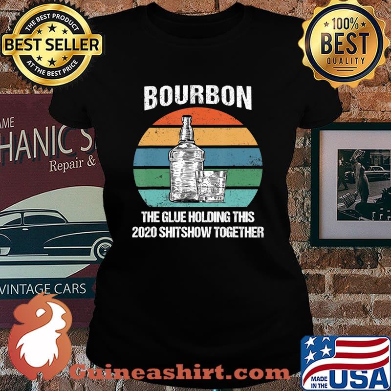Bourbon The Glue Holding This 2020 Shitshow Together Retro T-Shirt Laides tee