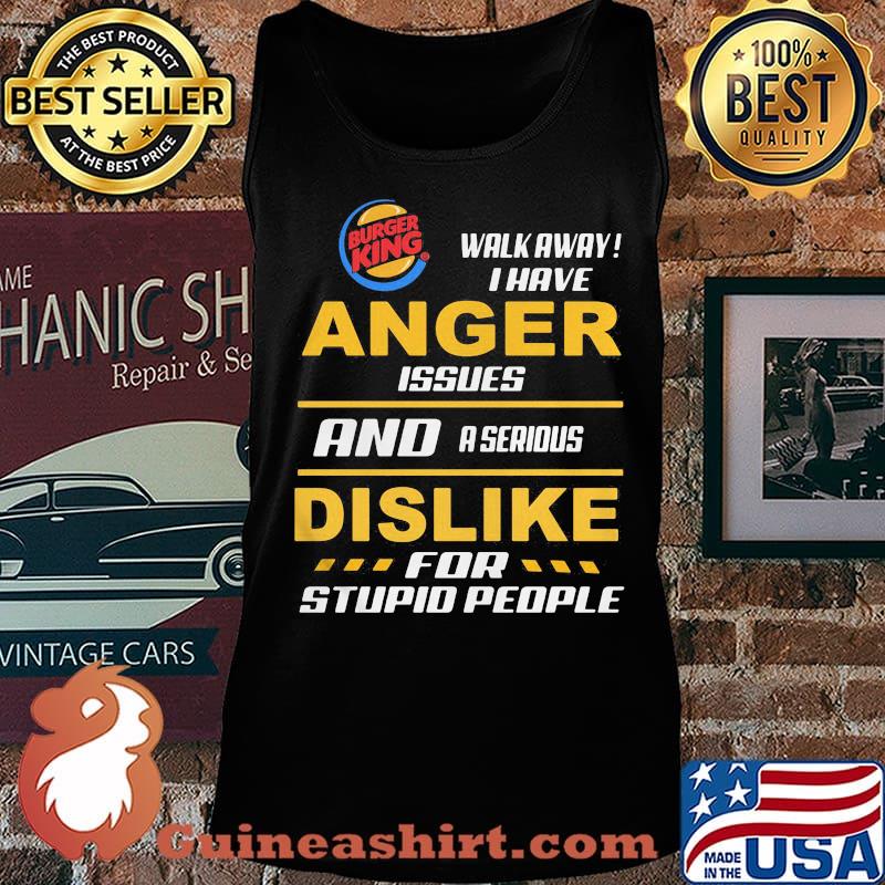 Burger king walk away i have anger issues and a serious dislike for stupid people s Tank top