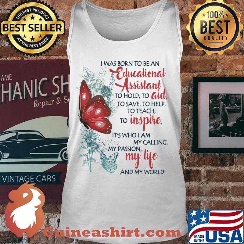 Butterfly I Was Born To Be A Educational Assistant To Hold To Aid To Save To Help To Teach To Inspire It's Who I Am My Calling My Passion My Life And My World Shirt Tank top